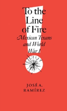 To the Line of Fire! : Mexican Texans and World War I