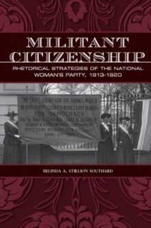 Militant Citizenship : Rhetorical Strategies of the National Woman's Party, 1913-1920