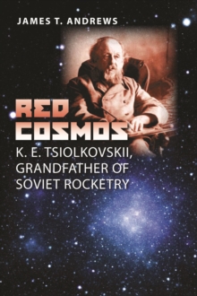 Red Cosmos : K. E. Tsiolkovskii, Grandfather of Soviet Rocketry