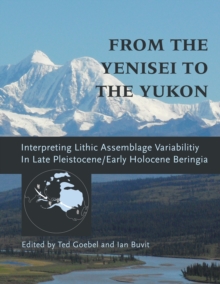 From the Yenisei to the Yukon : Interpreting Lithic Assemblage Variability in Late Pleistocene/Early Holocene Beringia