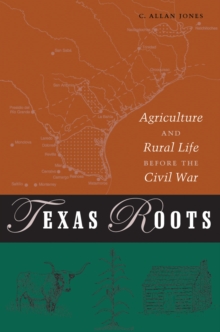 Texas Roots : Agriculture and Rural Life before the Civil War