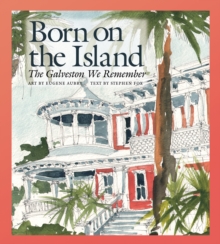 Born on the Island : The Galveston We Remember