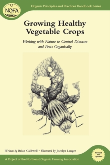 Growing Healthy Vegetable Crops : Working with Nature to Control Diseases and Pests Organically