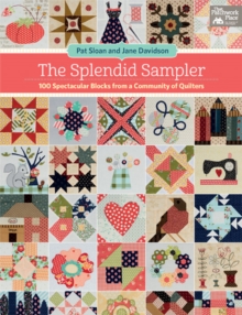 The Splendid Sampler : 100 Spectacular Blocks from a Community of Quilters