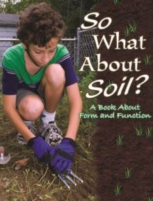 So What About Soil? : A Book About Form And Function