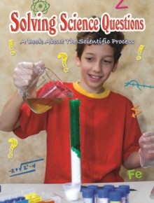 Solving Science Questions : A Book About The Scientific Process