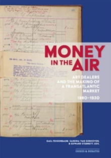 Money in the Air : Art Dealers and the Making of a Transatlantic Market, 1880-1930