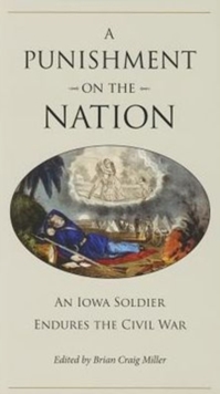 A Punishment on the Nation : An Iowa Soldier Endures the Civil War