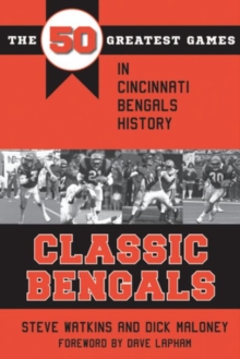 Classic Bengals : The 50 Greatest Games in Cincinnati Bengals History