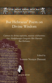 Bar Hebraeus' Poem on Divine Wisdom : Carmen de divina sapientia, auctore celeberrimo viro Abulpharagio Gregorio filio Haronis Bar-Hebraeo