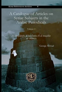 A Catalogue of Articles on Syriac Subjects in the Arabic Periodicals (vol 2) : Al-Mabahith al-suryaniya fi al-majallat al-‘arabiya
