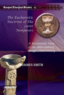 The Eucharistic Doctrine of The Later Nonjurors : A Revisionist View of the 18th-Century Usages Controversy