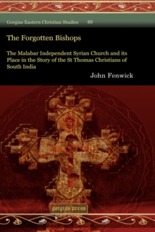 The Forgotten Bishops : The Malabar Independent Syrian Church and its Place in the Story of the St Thomas Christians of South India