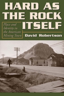 Hard as the Rock Itself : Place and Identity in the American Mining Town
