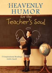 Heavenly Humor for the Teacher's Soul : 75 Inspirational Readings (with Class!)