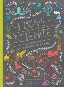 I Love Science : A Journal for Self-Discovery and Big Ideas