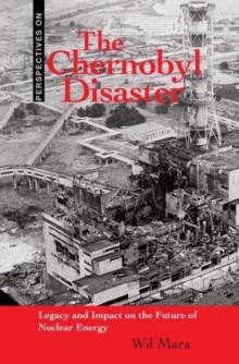 The Chernobyl Disaster : Legacy and Impact on the Future of Nuclear Energy