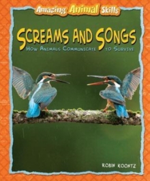 Screams and Songs : How Animals Communicate to Survive