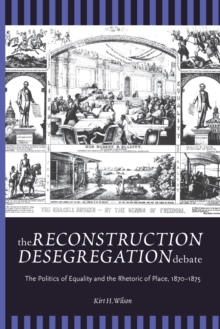 The Reconstruction Desegregation Debate : The Policies of Equality and the Rhetoric of Place, 1870-1875
