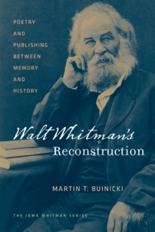 Walt Whitman's Reconstruction : Poetry and Publishing between Memory and History