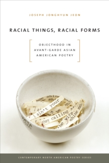 Racial Things, Racial Forms : Objecthood in Avant-Garde Asian American Poetry