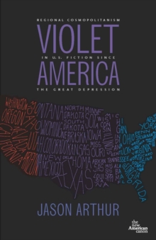 Violet America : Regional Cosmopolitanism in U.S. Fiction