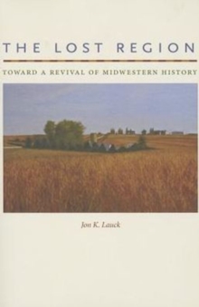 The Lost Region : Toward a Revival of Midwestern History