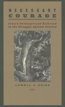 Necessary Courage : Iowa's Underground Railroad in the Struggle against Slavery