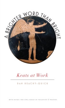 A Brighter Word Than Bright : Keats at Work
