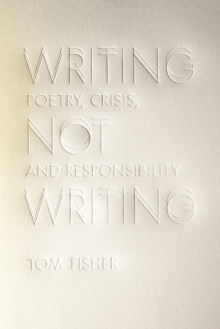Writing Not Writing : Poetry, Crisis, and Responsibility