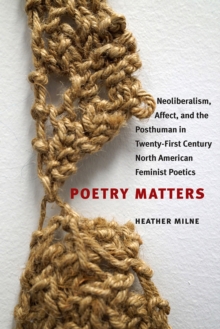 Poetry Matters : Neoliberalism, Affect, and the Posthuman in Twenty-First Century North American Feminist Poetics