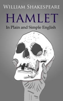 Hamlet In Plain and Simple English : (A Modern Translation and the Original Version)