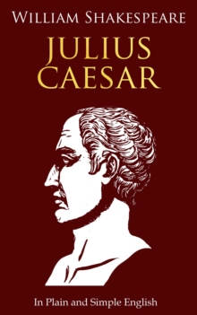 Julius Caesar In Plain and Simple English : (A Modern Translation and the Original Version)