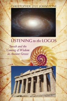 Listening to the Logos : Speech and the Coming of Wisdom in Ancient Greece
