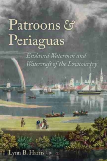 Patroons and Periaguas : Enslaved Watermen and Watercraft of the Lowcountry