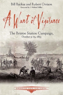 A Want of Vigilance : The Bristoe Station Campaign, October 9-19, 1863