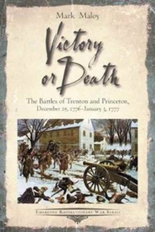 Victory or Death : The Battles of Trenton and Princeton, December 25, 1776 - January 3, 1777