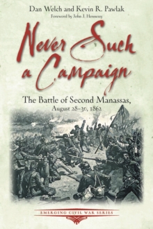 Never Such a Campaign : The Battle of Second Manassas, August 28-August 30, 1862