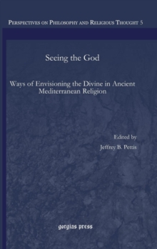 Seeing the God : Ways of Envisioning the Divine in Ancient Mediterranean Religion