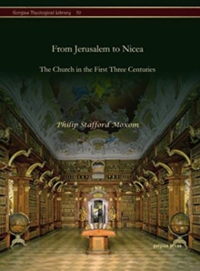 From Jerusalem to Nicea : The Church in the First Three Centuries