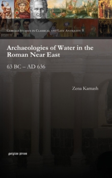 Archaeologies of Water in the Roman Near East : 63 BC - AD 636