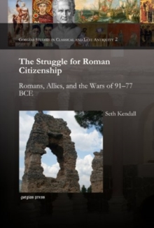 The Struggle for Roman Citizenship : Romans, Allies, and the Wars of 91-77 BCE