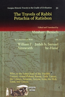 The Travels of Rabbi Petachia of Ratisbon : Who, in the Latter End of the Twelfth Century visited Poland, Russia, Little Tartary, the Crimea, Armenia, Assyria, Syria, the Holy Land, and Greece.