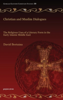 Christian and Muslim Dialogues : The Religious Uses of a Literary Form in the Early Islamic Middle East