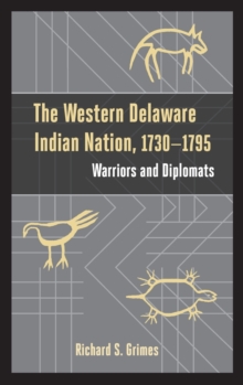 The Western Delaware Indian Nation, 1730–1795 : Warriors and Diplomats