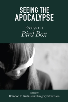 Seeing the Apocalypse : Essays on Bird Box