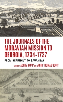 The Journals of the Moravian Mission to Georgia, 1734-1737 : From Herrnhut to Savannah