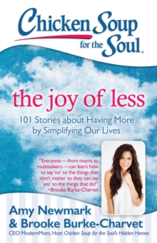 Chicken Soup for the Soul: The Joy of Less : 101 Stories about Having More by Simplifying Our Lives