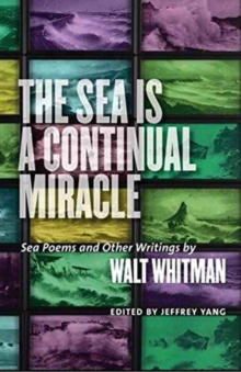 The Sea is a Continual Miracle : Sea Poems and Other Writings by Walt Whitman