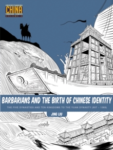 Barbarians and the Birth of Chinese Identity : The Five Dynasties and Ten Kingdoms to the Yuan Dynasty (907 - 1368)